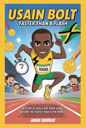 Usain Bolt Faster Than a Flash: The Story of How a Boy from Jamaica Became the Fastest Man in the World