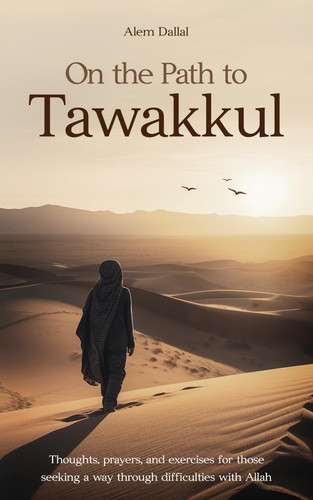 On the Path to Tawakkul Thoughts, Prayers, and Exercises for Those Seeking a Way Through Difficulties with Allah