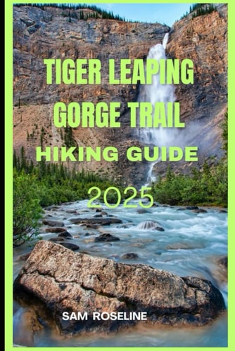 TIGER LEAPING GORGE TRAIL HIKING GUIDE 2025 (Explorer’s Hiking Handbook 2025)
