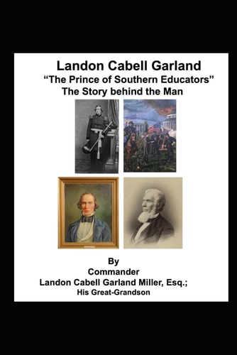 Landon Cabell Garland "The Prince of Southern Educators" The Story Behind The Man