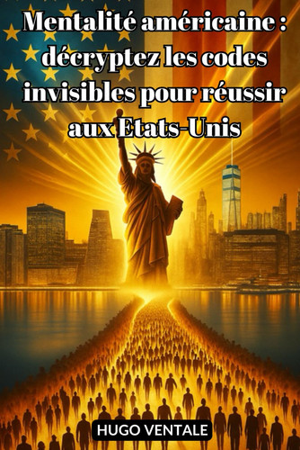 Mentalité américaine : décryptez les codes invisibles pour réussir aux Etats-Unis (French Edition)