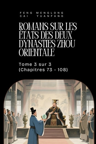Romans sur les États des deux Dynasties Zhou Orientale: Tome 3 sur 3 (Chapitres 73 - 108) (French Edition)