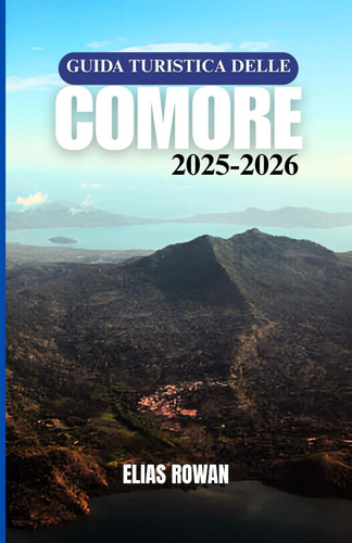 GUIDA TURISTICA DELLE COMORE 2025-2026: Il compagno culturale, storico e pratico definitivo per esplorare Grande Comore, Moheli e Anjouan (Italian Edition)