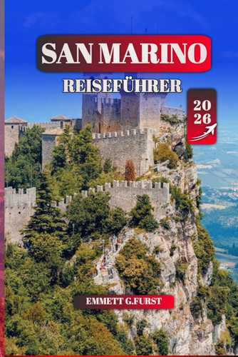 SAN MARINO REISEFÜHRER 2026: Erkunden Sie die verborgenen Schätze, die Geschichte und Kultur der ältesten Republik der Welt, die vollständige ... Tipps und Reiseutensilien (German Edition)