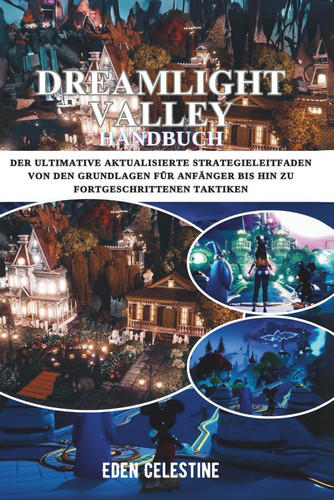 Dreamlight Valley Handbuch Der ultimative aktualisierte Strategieleitfaden von den Grundlagen für Anfänger bis hin zu fortgeschrittenen Taktiken