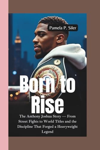 BORN TO RISE: The Anthony Joshua Story — From Street Fights to World Titles and the Discipline That Forged a Heavyweight Legend