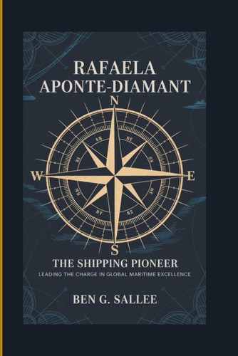 RAFAELA APONTE-DIAMANT: The Shipping Pioneer - Leading The Charge In Global Maritime Excellence