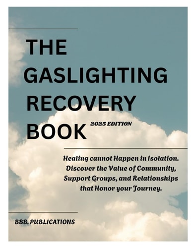 The Gaslighting Recovery Book Healing Cannot Happen in Isolation. Discover the Value of Community, Support Groups, and Relationships that Honor Your Journey.