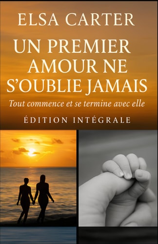 UN PREMIER AMOUR NE S'OUBLIE JAMAIS: TOUT COMMENCE ET SE TERMINE AVEC ELLE (French Edition)