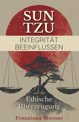 Integrität Beeinflussen - Sun Tzu und die ethische Überzeugung