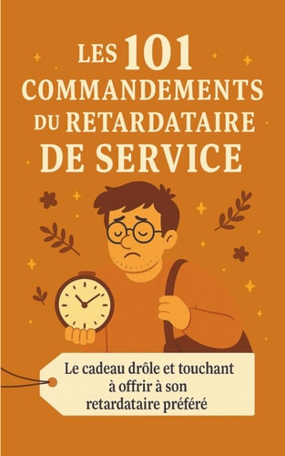 Les 101 Commandements du Retardataire de service: Le cadeau drôle et touchant à offrir à son retardataire préféré (French Edition)