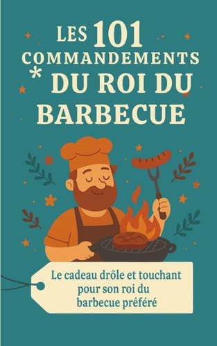 Les 101 Commandements du Roi du Barbecue: Le cadeau drôle et touchant pour son roi du barbecue préféré (French Edition)