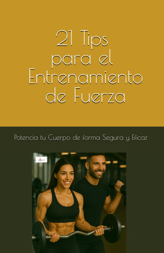 21 Tips Entrenamiento de Fuerza: Seguro y Eficaz (Spanish Edition)