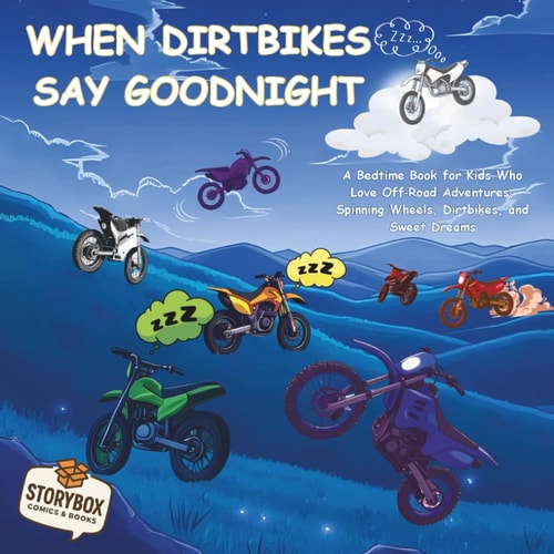 When Dirtbikes Say Goodnight: A Bedtime Book for Kids Who Love Off‑Road Adventures, Spinning Wheels, Dirtbikes, and Sweet Dreams