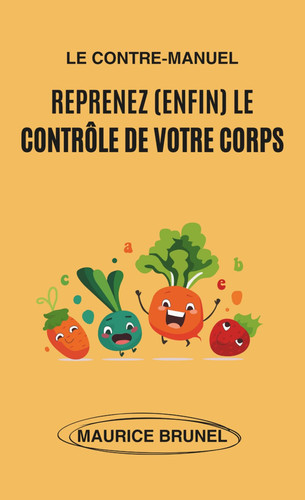 Le contre-manuel: Reprenez (enfin) le contrôle de votre corps (French Edition)