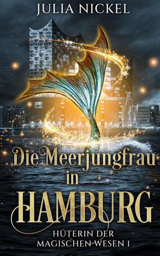 Die Meerjungfrau in Hamburg: Paranormal Women’s Fiction – Urban Fantasy für Frauen ab 40 – endlich auch aus Deutschland (Hüterin der magischen Wesen) (German Edition)