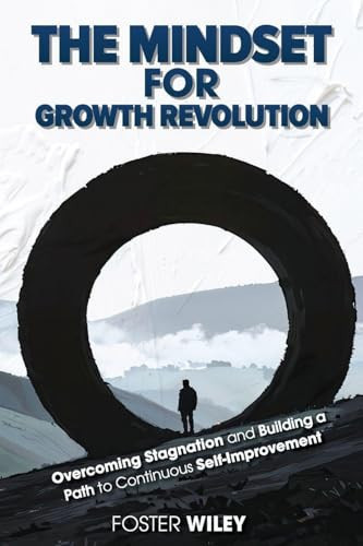 The Mindset for Growth Revolution: Overcoming Stagnation and Building a Path to Continuous Self-Improvement
