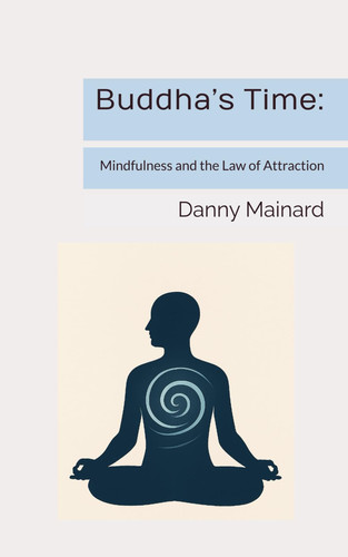 Buddha's Time Mindfulness and the Law of Attraction