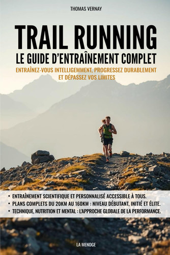 Trail running : Le guide d’entraînement complet: Entraînez-vous intelligemment, progressez durablement et dépassez vos limites (French Edition)