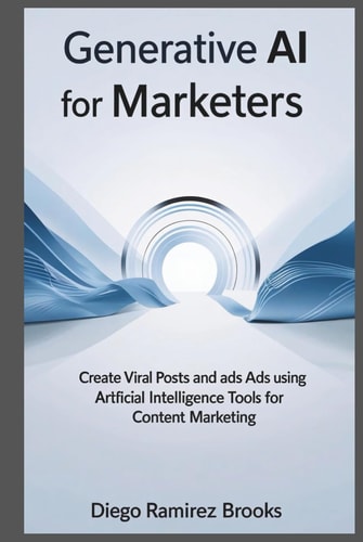 Generative AI for Marketers: Create viral posts and ads using artificial intelligence tools for content marketing