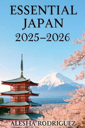 ESSENTIAL JAPAN 2025-2026 - The No-fluff Guide to Planning Your Trip Like a Pro