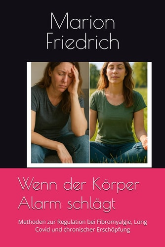 Wenn der Körper Alarm schlägt: Methoden zur Regulation bei Fibromyalgie, Long Covid und chronischer Erschöpfung (German Edition)