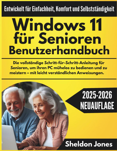 Windows 11 für Senioren Benutzerhandbuch Die vollständige Schritt-für-Schritt-Anleitung für Senioren, um ihren PC mühelos zu bedienen und zu meistern - mit leicht verständlichen Anweisungen