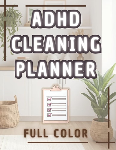 ADHD Cleaning Planner: 12-Week Organizer with Room-by-Room Checklists, Decluttering Prompts & Motivation Tools: Includes ADHD-Friendly Routines for ... Tracking – Ideal for All Overwhelmed Homes