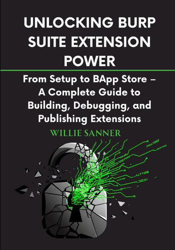 Unlocking Burp Suite Extension Power - From Setup to BApp Store - A Complete Guide to Building, Debugging, and Publishing Extensions