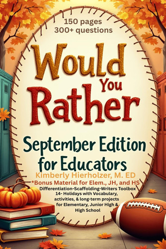 Would You Rather September Edition for Educators: 150 pages|| 300+ Would You Rather Questions|| 14 Holidays Covered- Bonus Material: Holidays Defined ... Kit (Would You Rather for Educators Series)