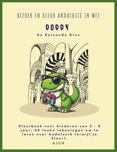 Kleurboek voor kinderen van 2 - 8 jaar: 40 leuke tekeningen om te leren over Andalusië terwijl je kleurt: 40 fantastische tekeningen om te leren ... ... met Doddy, De Reizende Dino (Dutch Edition)