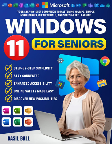 WINDOWS 11 FOR SENIORS: Your Step-by-Step Companion to Mastering Your PC. Simple Instructions, Clear Visuals, and Stress-Free Learning.
