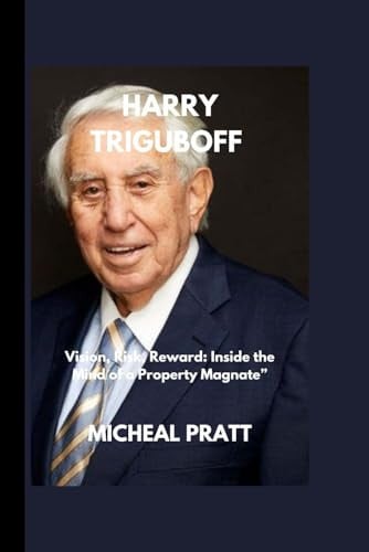 HARRY TRIGUBOFF: Vision, Risk, Reward: Inside the Mind of a Property Magnate”