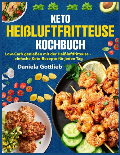 Keto Heißluftfritteuse Kochbuch: Low-Carb genießen mit der Heißluftfritteuse – einfache Keto-Rezepte für jeden Tag (German Edition)