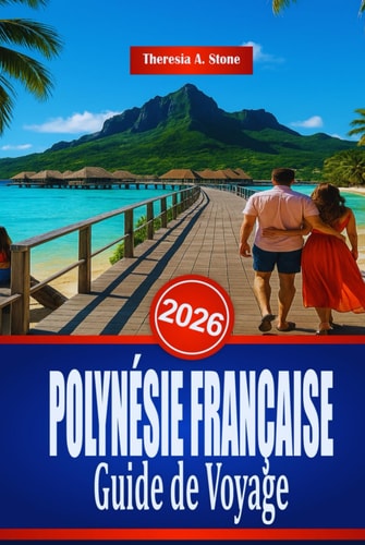 POLYNÉSIE FRANÇAISE Guide de Voyage 2026: Un manuel sur les plages et les activités nautiques du Pacifique Sud (French Edition)