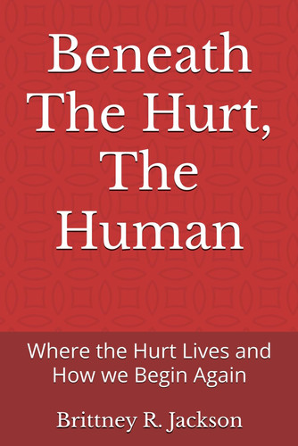 Social Work Practice - Beneath The Hurt, The Human: Where the Hurt Lives and How We Begin Again