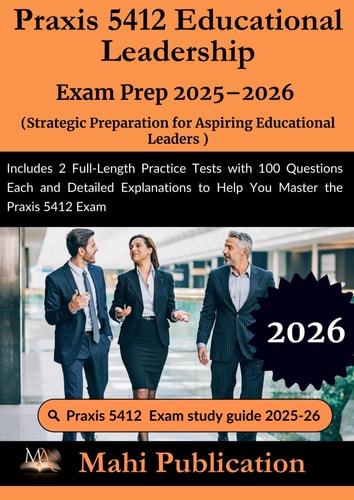 Praxis 5412 Educational Leadership Exam Prep 2025–2026. Strategic Preparation for Aspiring Leaders: Includes 2 Full-Length Practice Tests with 100 ... to Help You Master the Praxis 5412 Exam