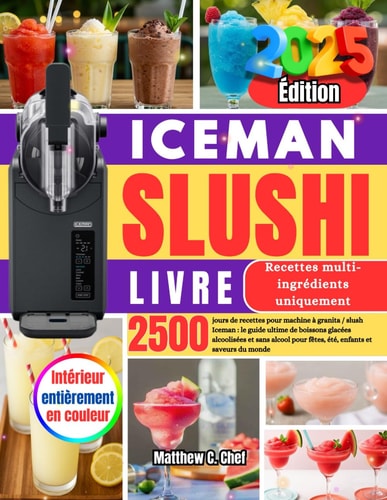 ICEMAN SLUSHI LIVRE: 2 500 jours de recettes pour machine à granita / slush Iceman : le guide ultime de boissons glacées alcoolisées et sans alcool ... enfants et saveurs du monde (French Edition)