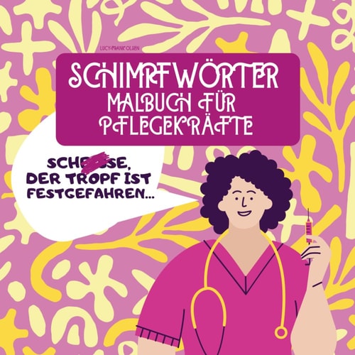 SCHIMPFWÖRTER MALBUCH FÜR PFLEGEKRÄFTE: Fluchmalbuch für Pflegeberufe | Krankenschwestern | fluchen für Erwachsene zur Entspannung | Das perfekte ... MALBUCH FÜR ERWACHSENE) (German Edition)
