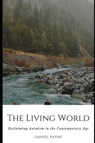 The Living World - Reclaiming Animism in the Contemporary Age
