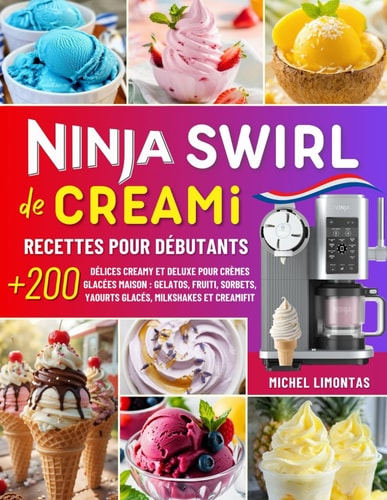 Ninja Swirl de CREAMi Recettes pour Débutants: Plus de 200 Délices Creamy et Deluxe pour Crèmes Glacées Maison : Gelatos, Soft Serves Fruiti, Sorbets, ... infos Nutrition et Astuces. (French Edition)
