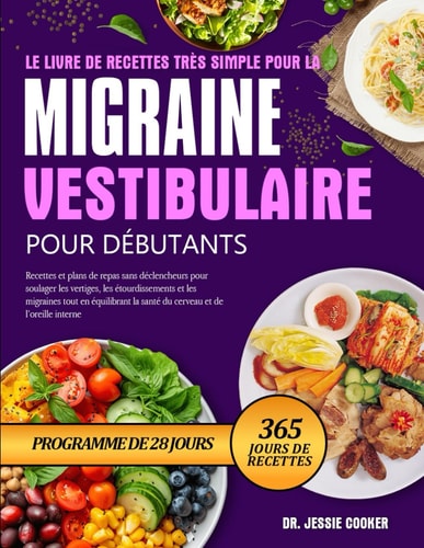 LE LIVRE DE RECETTES TRÈS SIMPLE POUR LA MIGRAINE VESTIBULAIRE POUR DÉBUTANTS: Recettes et plans de repas sans déclencheurs pour soulager les ... et de l’oreille interne (French Edition)
