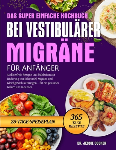 DAS SUPER EINFACHE KOCHBUCH BEI VESTIBULÄRER MIGRÄNE FÜR ANFÄNGER: Auslöserfreie Rezepte und Mahlzeiten zur Linderung von Schwindel, Migräne und ... gesundes Gehirn und Innenohr (German Edition)