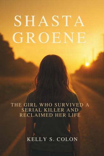 Shasta Groene The Girl Who Survived a Serial Killer and Reclaimed Her Life