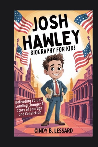 josh hawley biography for kids: Defending Values, Leading Change: A Story of Courage and Conviction