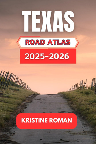 TEXAS ROAD ATLAS 2025-2026 - Discover Every Scenic Route, Major Highways, and Essential Stops... Across the Lone Star for Unforgettable Journey
