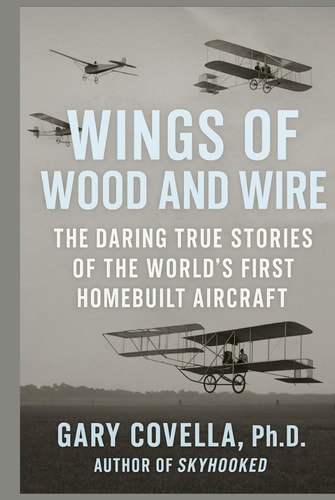 Wings of Wood and Wire: The Daring True Stories of the World’s First Homebuilt Aircraft
