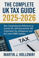 The Complete UK Tax Guide 2025 - 2026 - Your Comprehensive Reference to Income Tax, Self-Assessment, VAT, Corporation Tax, Allowances, and the Latest HMRC Updates