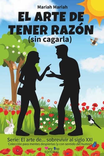 El arte de tener razón (sin cagarla): 40 técnicas probadas para ganar discusiones, defender tus ideas con humor e ingenio, detectar trampas, evitar ... sobrevivir al siglo XXI) (Spanish Edition)