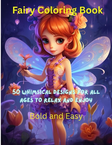 Fairy Coloring Book: 50 Whimsical Designs For All Ages From Kids to Teens, and Even Adults That Are Looking To Unwind and Relax: This coloring book is ... wants to just relax and relieve some stress.